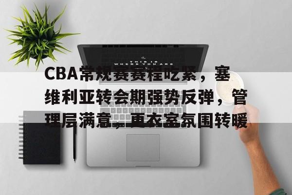 包含CBA常规赛赛程吃紧，塞维利亚转会期强势反弹，管理层满意，更衣室氛围转暖的词条